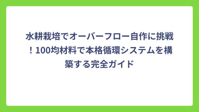 水耕栽培でオーバーフロー自作に挑戦！100均材料で本格循環システムを構築する完全ガイド