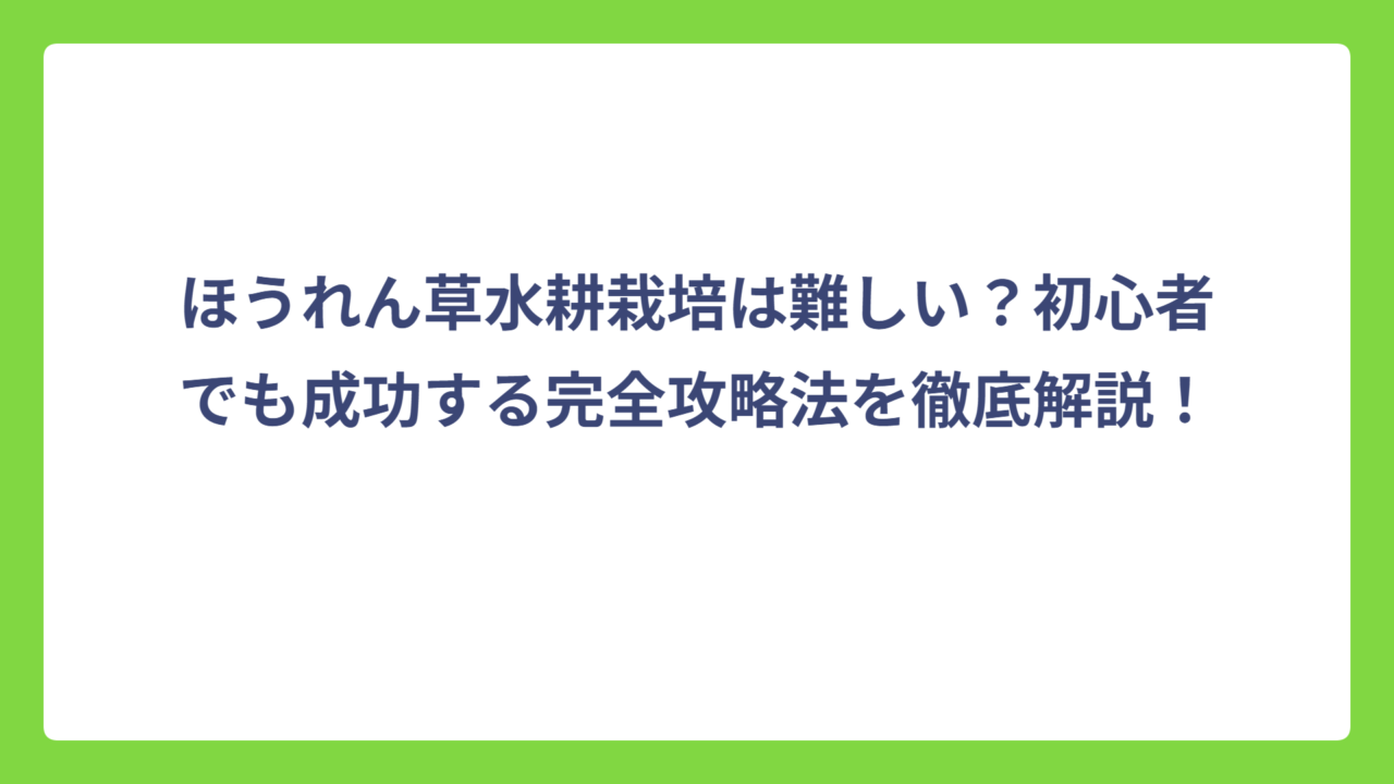 ほうれん草水耕栽培は難しい？初心者でも成功する完全攻略法を徹底解説！