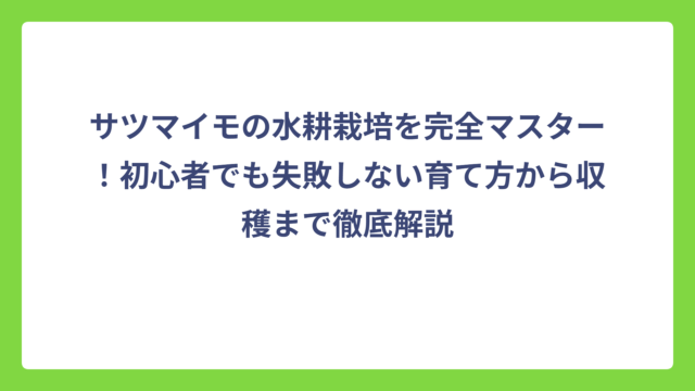 サツマイモの水耕栽培を完全マスター！初心者でも失敗しない育て方から収穫まで徹底解説