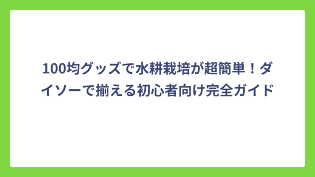 100均グッズで水耕栽培が超簡単！ダイソーで揃える初心者向け完全ガイド