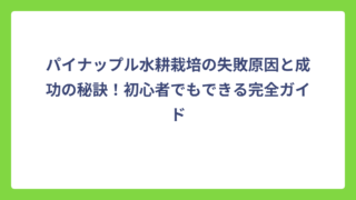 パイナップル水耕栽培の失敗原因と成功の秘訣！初心者でもできる完全ガイド