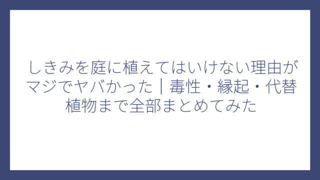 しきみを庭に植えてはいけない理由がマジでヤバかった｜毒性・縁起・代替植物まで全部まとめてみた
