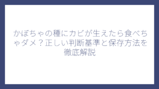 かぼちゃの種にカビが生えたら食べちゃダメ？正しい判断基準と保存方法を徹底解説