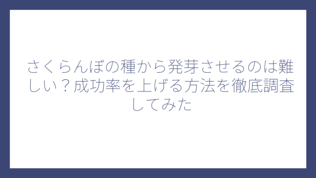 さくらんぼの種から発芽させるのは難しい？成功率を上げる方法を徹底調査してみた