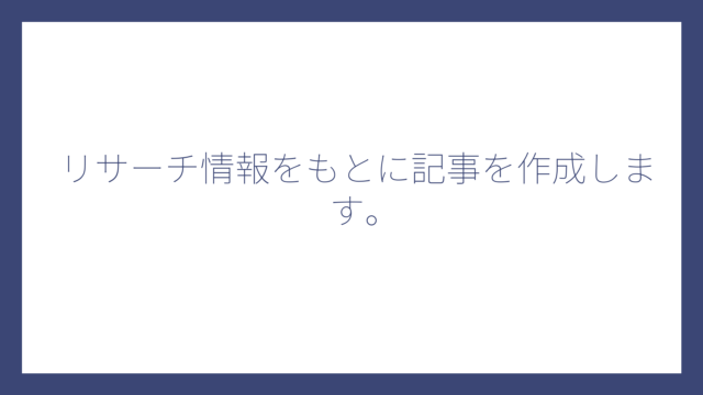 リサーチ情報をもとに記事を作成します。