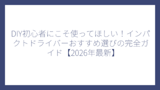DIY初心者にこそ使ってほしい！インパクトドライバーおすすめ選びの完全ガイド【2026年最新】
