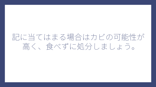 記に当てはまる場合はカビの可能性が高く、食べずに処分しましょう。