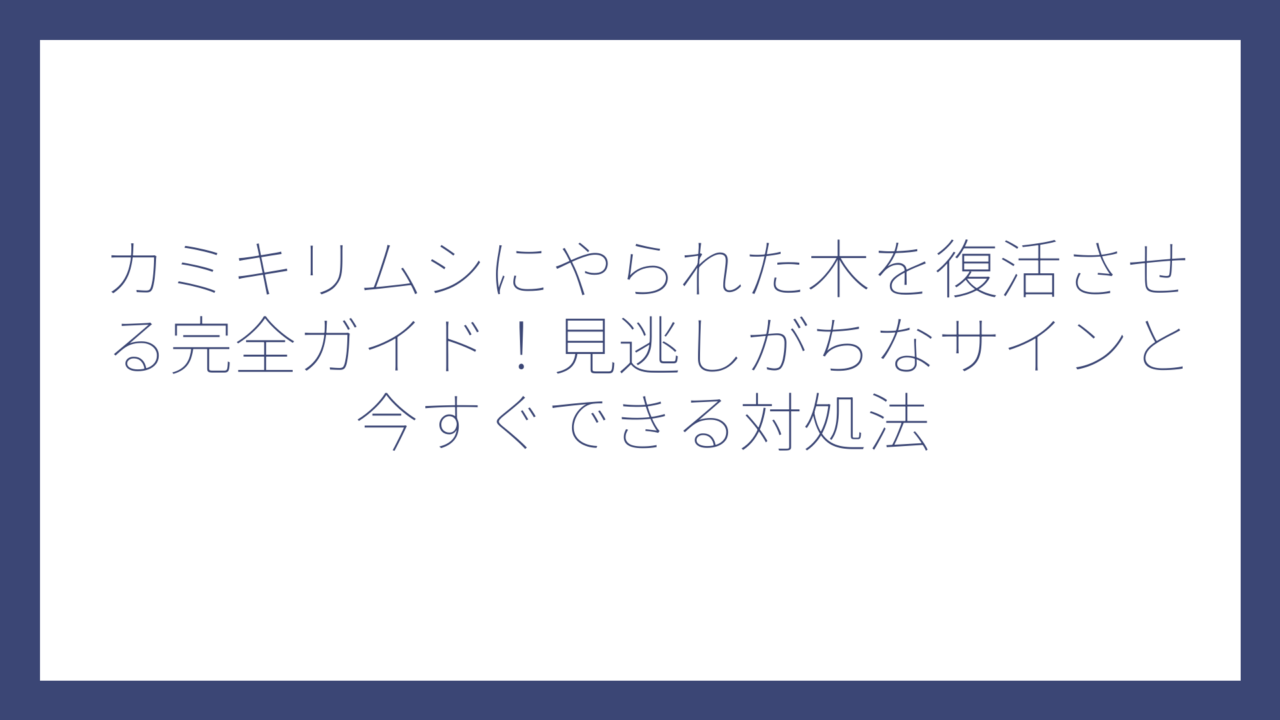 カミキリムシにやられた木を復活させる完全ガイド！見逃しがちなサインと今すぐできる対処法