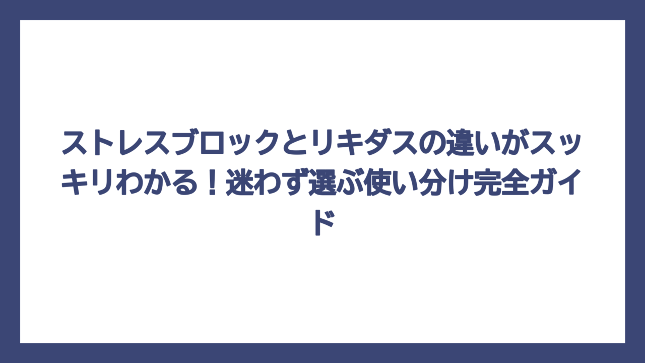 ストレスブロックとリキダスの違いがスッキリわかる！迷わず選ぶ使い分け完全ガイド