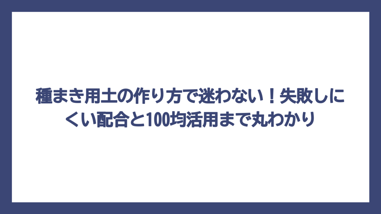 種まき用土の作り方で迷わない！失敗しにくい配合と100均活用まで丸わかり