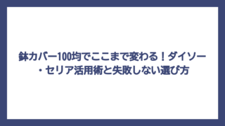 鉢カバー100均でここまで変わる！ダイソー・セリア活用術と失敗しない選び方