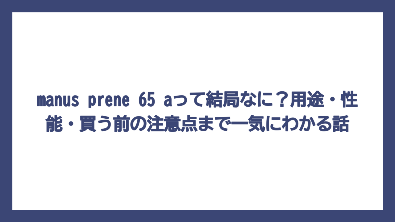 manus prene 65 aって結局なに？用途・性能・買う前の注意点まで一気にわかる話