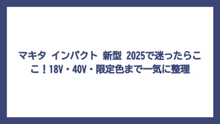 マキタ インパクト 新型 2025で迷ったらここ！18V・40V・限定色まで一気に整理