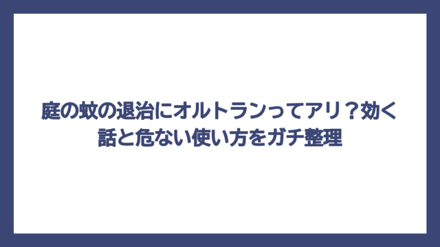 庭の蚊の退治にオルトランってアリ？効く話と危ない使い方をガチ整理