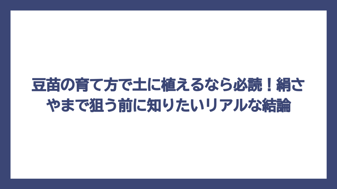 豆苗の育て方で土に植えるなら必読！絹さやまで狙う前に知りたいリアルな結論