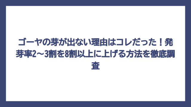 ゴーヤの芽が出ない理由はコレだった！発芽率2〜3割を8割以上に上げる方法を徹底調査