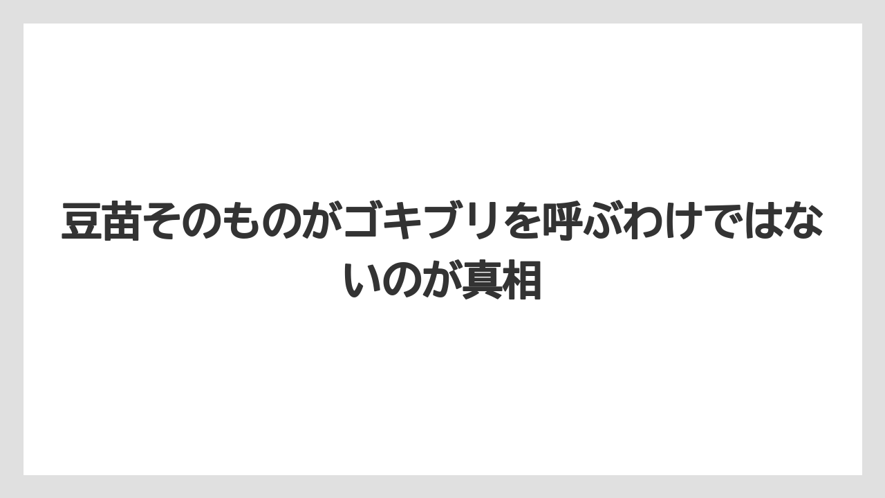 【栽培】【豆苗】【農業】豆苗そのものがゴキブリを呼ぶわけではないのが真相