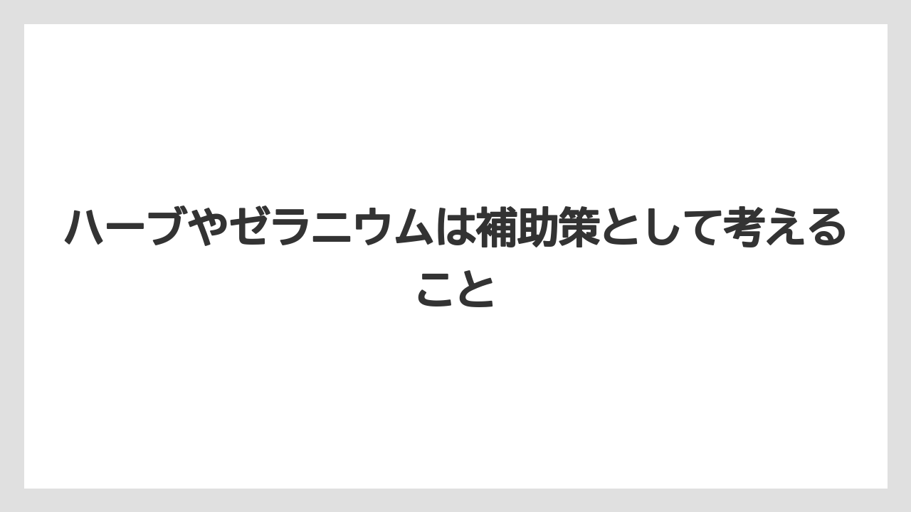 【庭】【栽培】【農業】ハーブやゼラニウムは補助策として考えること