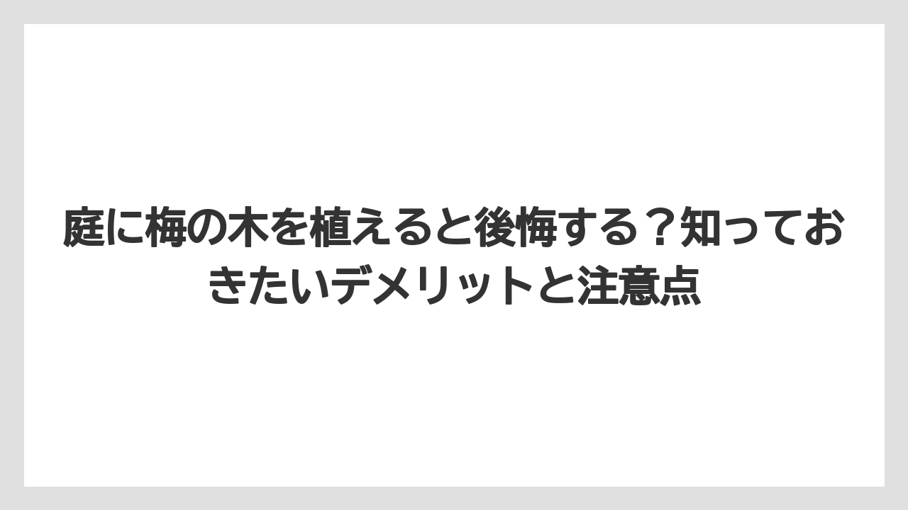 庭に梅の木を植えると後悔する？知っておきたいデメリットと注意点