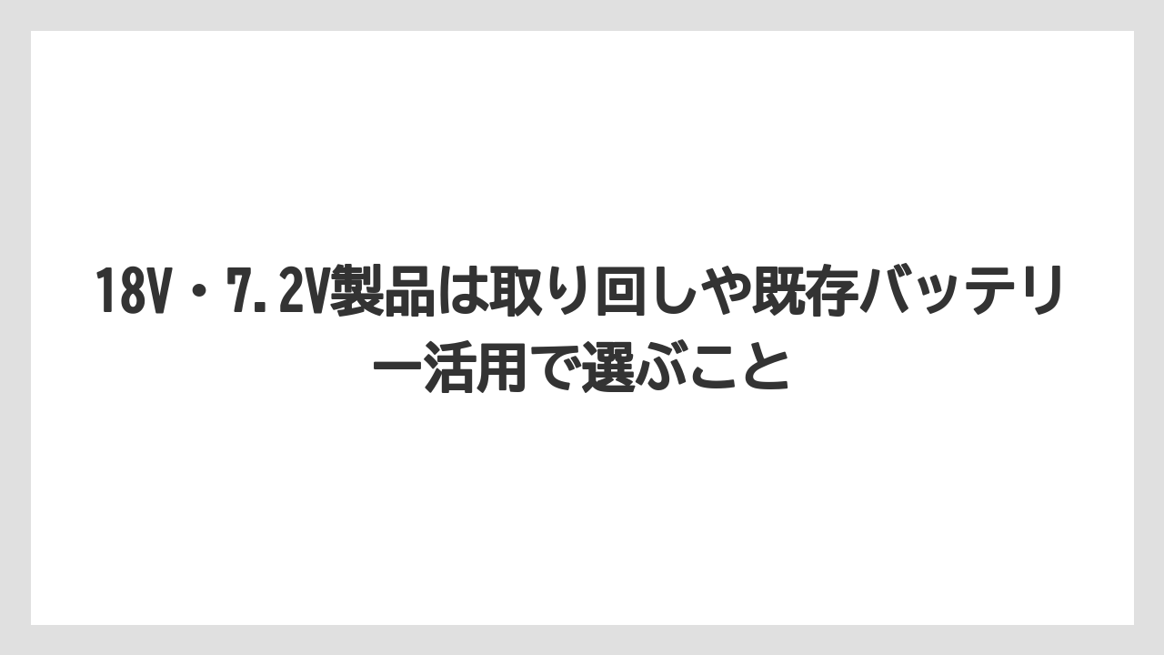 【マキタ】【栽培】【農業】18V・7.2V製品は取り回しや既存バッテリー活用で選ぶこと
