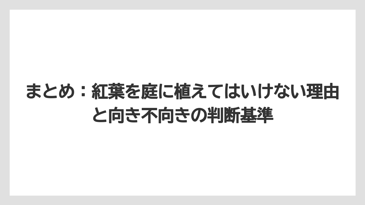 【いけない】【庭】【栽培】【植え】【葉】まとめ：紅葉を庭に植えてはいけない理由と向き不向きの判断基準