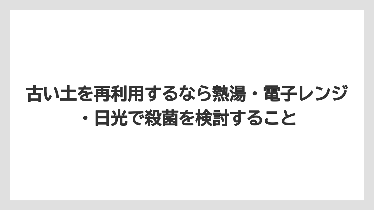 【栽培】【農園】【農業】古い土を再利用するなら熱湯・電子レンジ・日光で殺菌を検討すること