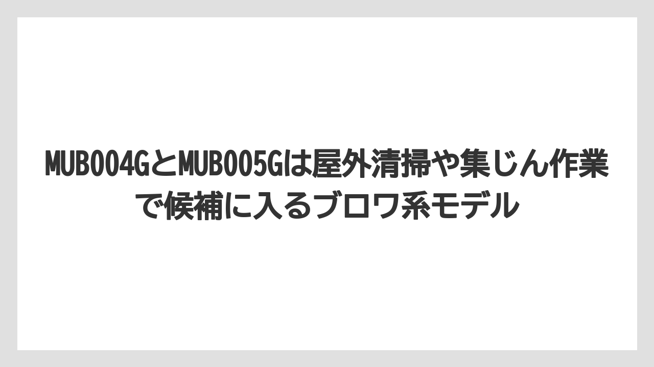 【マキタ】【栽培】【農業】MUB004GとMUB005Gは屋外清掃や集じん作業で候補に入るブロワ系モデル