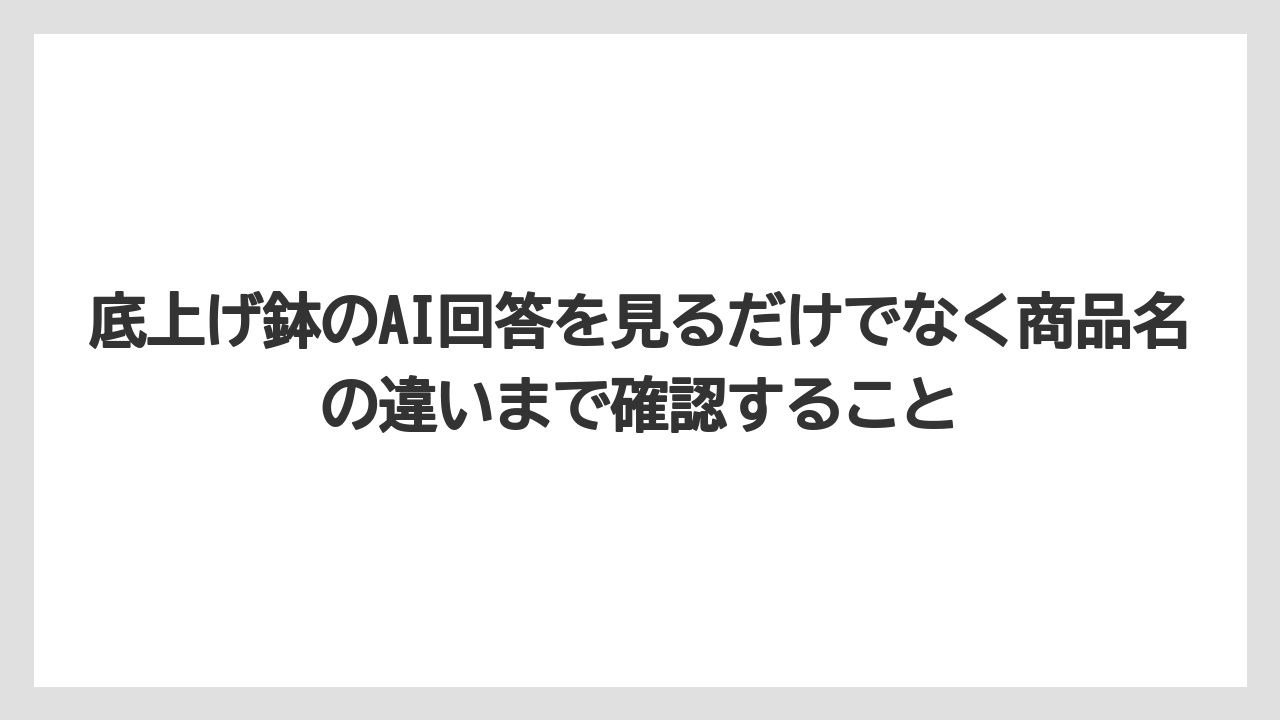 底上げ鉢のAI回答を見るだけでなく商品名の違いまで確認すること