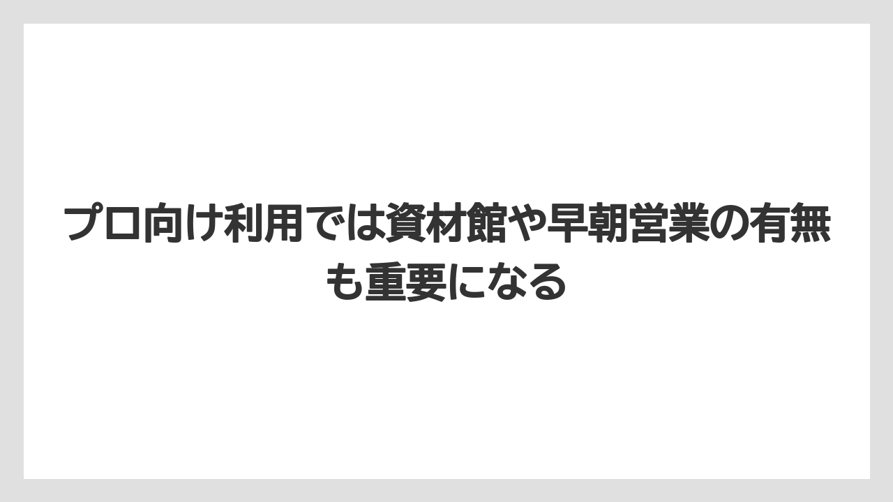 【栽培】【農園】【農業】プロ向け利用では資材館や早朝営業の有無も重要になる