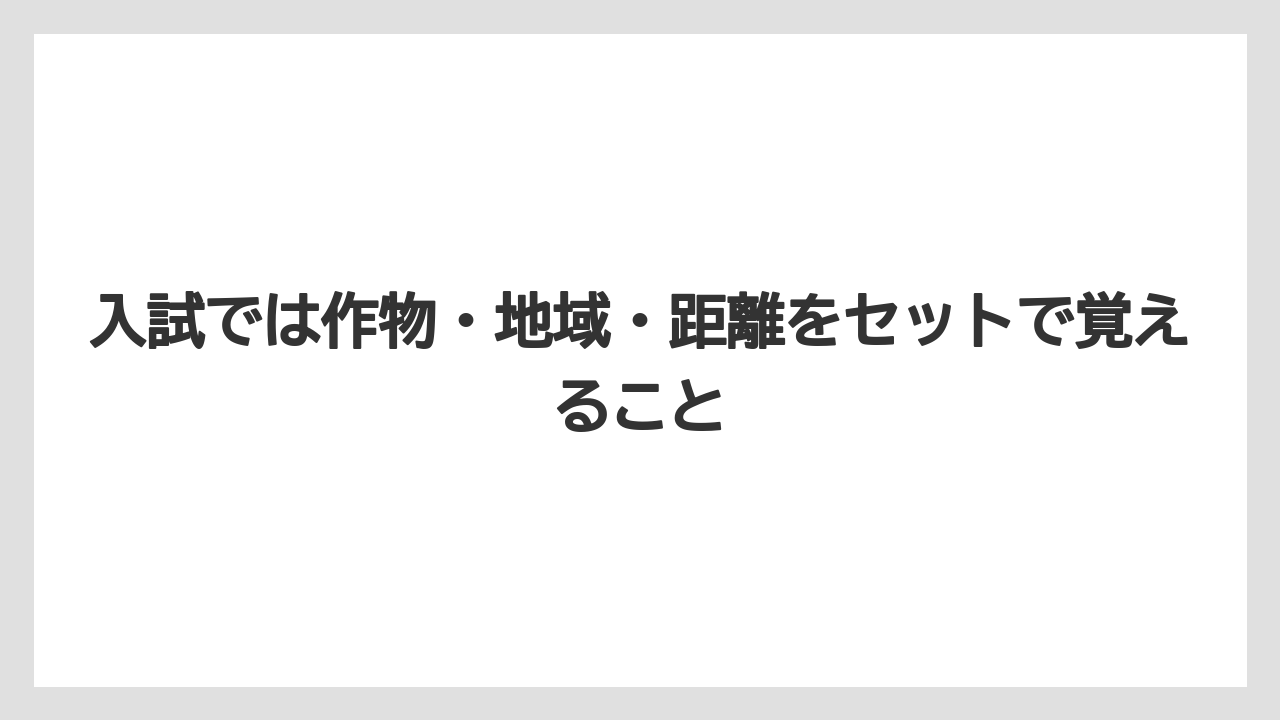 【栽培】【農園】【農業】入試では作物・地域・距離をセットで覚えること
