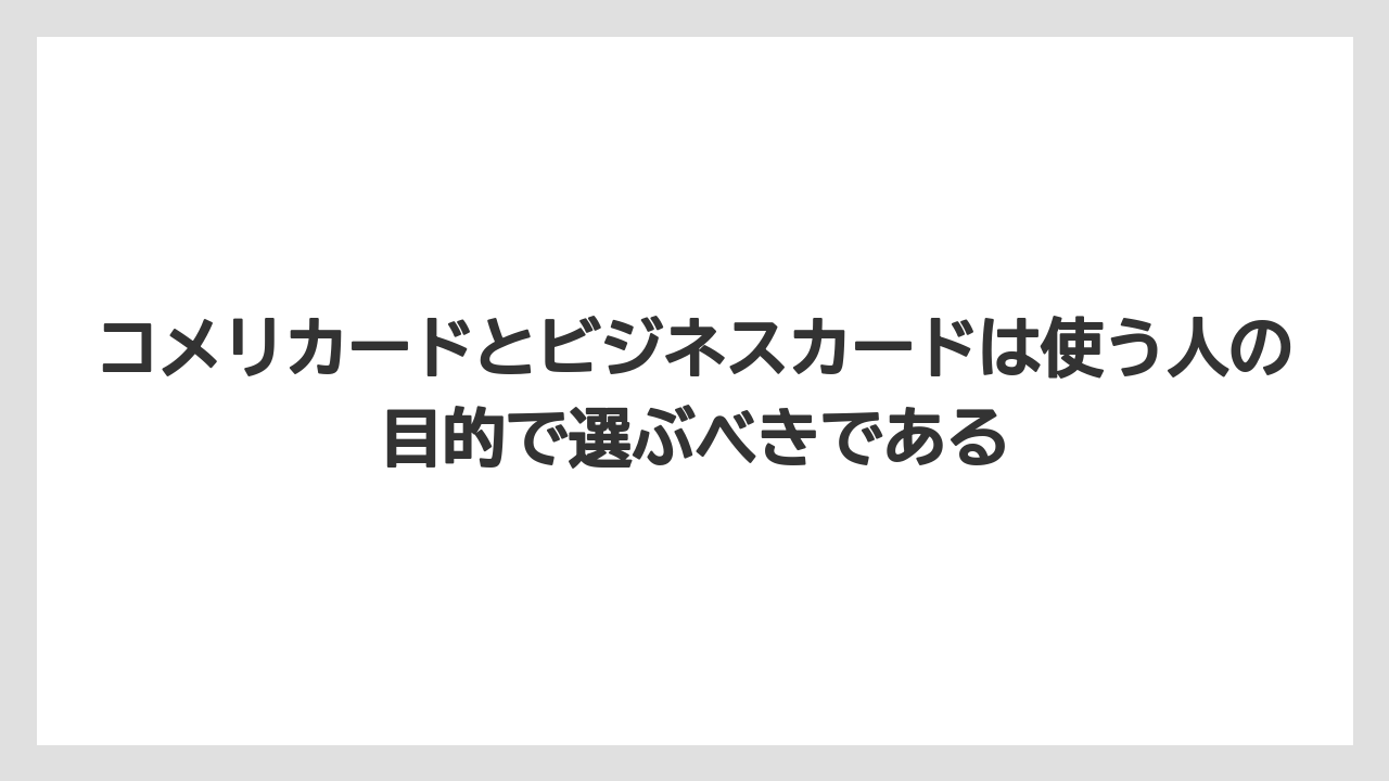 【コメリ】【栽培】【農業】コメリカードとビジネスカードは使う人の目的で選ぶべきである