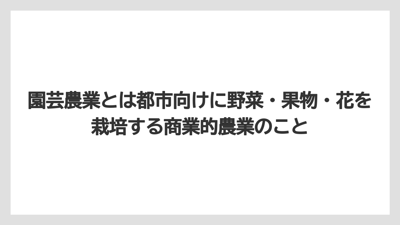 【栽培】【農園】【農業】園芸農業とは都市向けに野菜・果物・花を栽培する商業的農業のこと