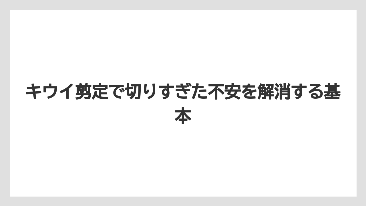 キウイ剪定で切りすぎた不安を解消する基本