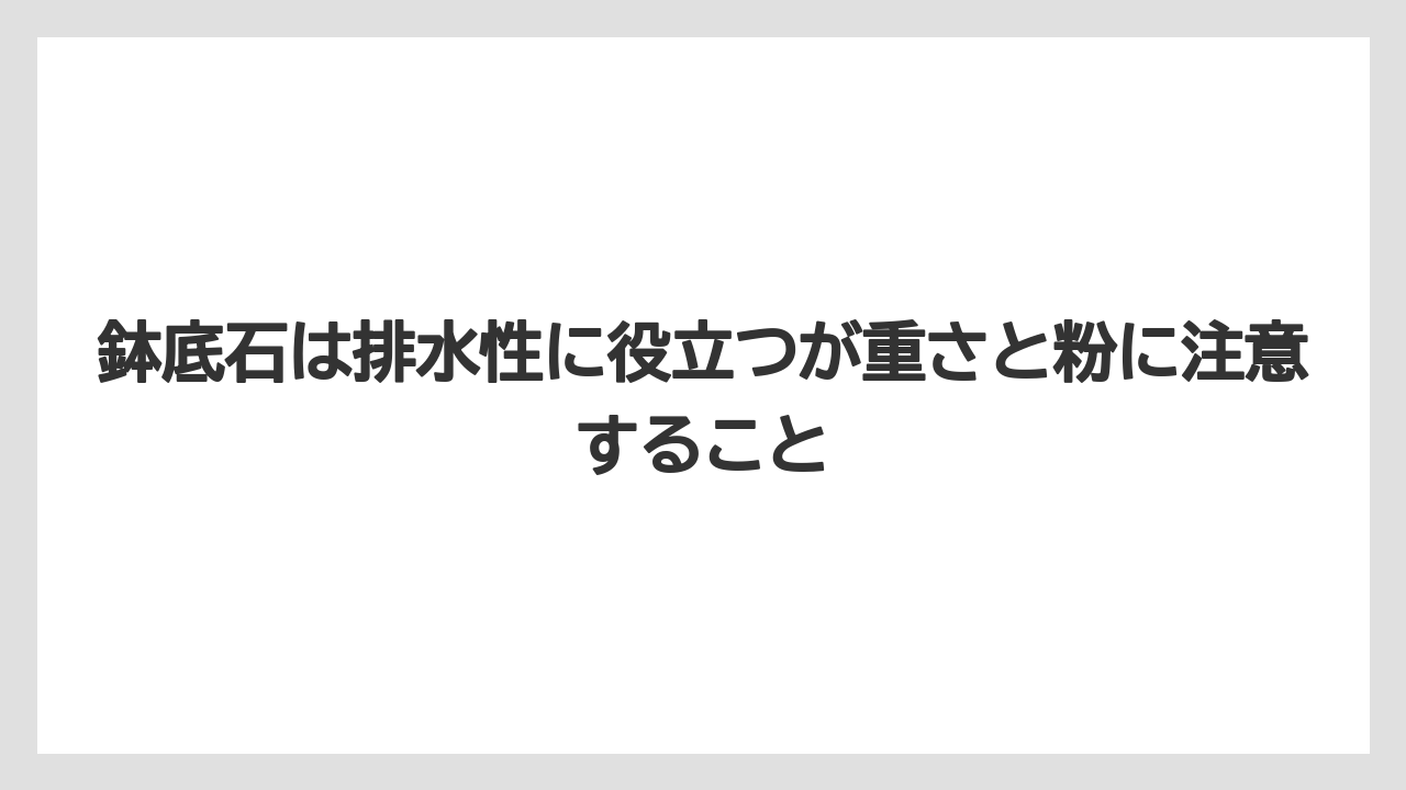 鉢底石は排水性に役立つが重さと粉に注意すること