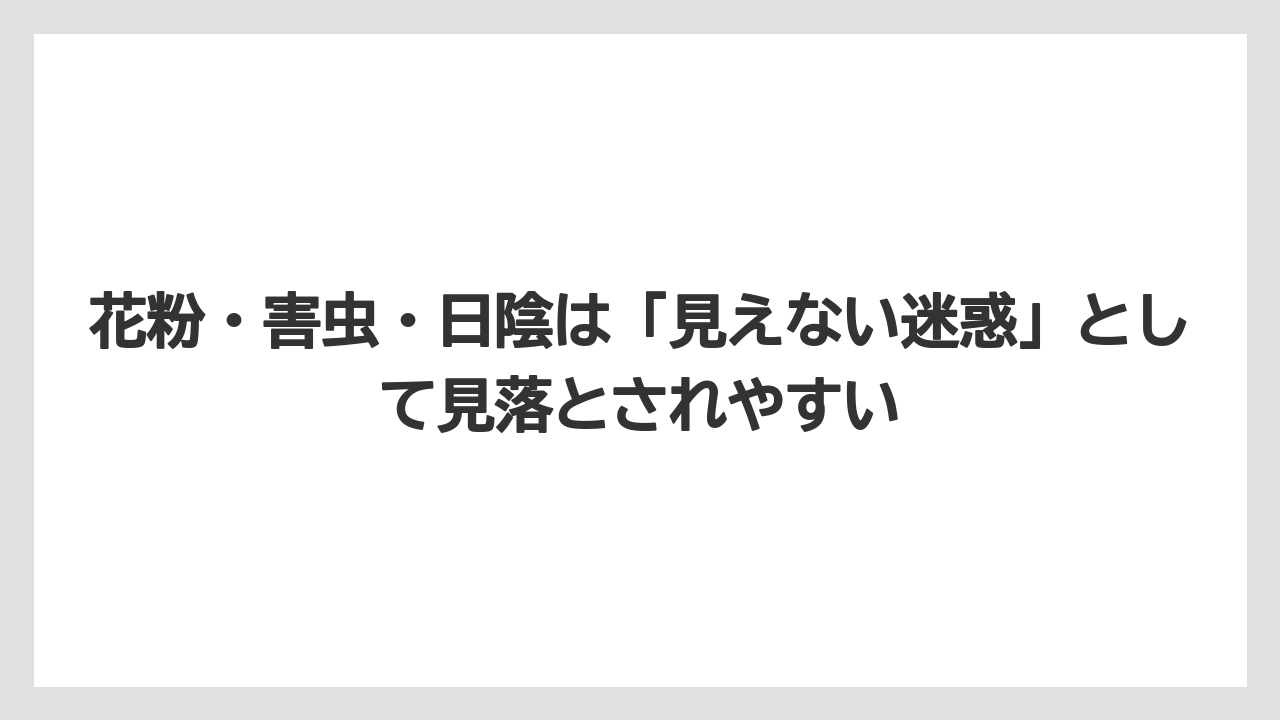 花粉・害虫・日陰は「見えない迷惑」として見落とされやすい