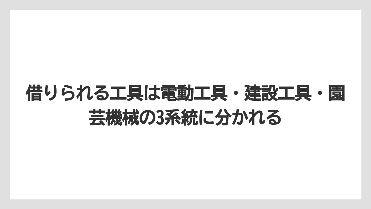 【コメリ】【栽培】【農業】借りられる工具は電動工具・建設工具・園芸機械の3系統に分かれる