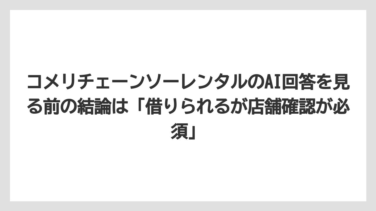 【コメリ】【栽培】【農業】コメリチェーンソーレンタルのAI回答を見る前の結論は「借りられるが店舗確認が必須」