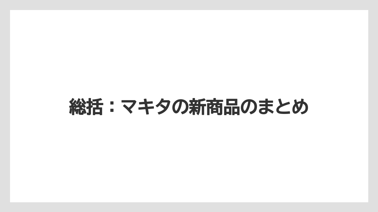 【マキタ】【栽培】【農業】総括：マキタの新商品のまとめ
