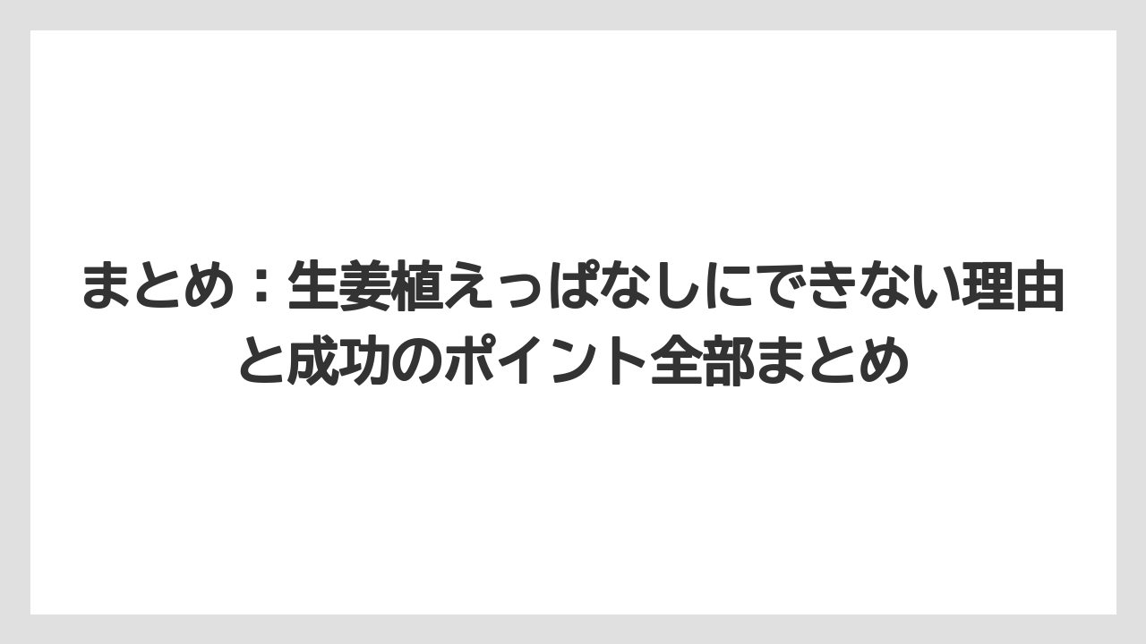 【栽培】【植え】【農業】まとめ：生姜植えっぱなしにできない理由と成功のポイント全部まとめ