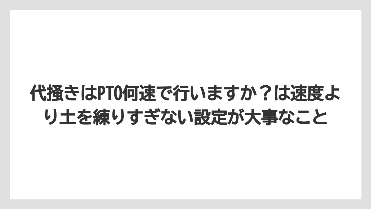 【栽培】【肥料】【農業】代掻きはPTO何速で行いますか？は速度より土を練りすぎない設定が大事なこと