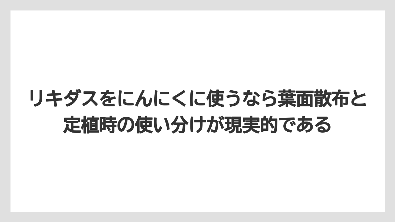 【リキダス】【栽培】【葉】【野菜】リキダスをにんにくに使うなら葉面散布と定植時の使い分けが現実的である