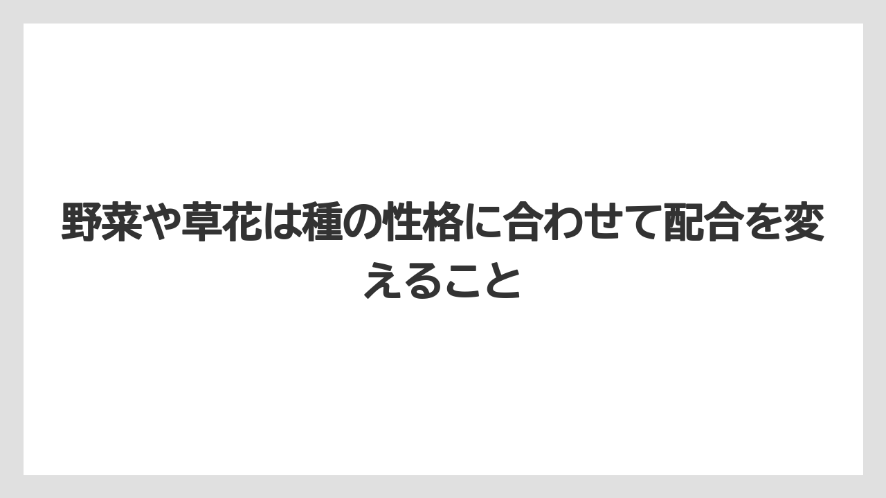 【100均】【栽培】【農業】野菜や草花は種の性格に合わせて配合を変えること