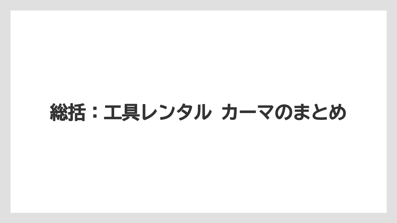 【栽培】【農園】【農業】総括：工具レンタル カーマのまとめ