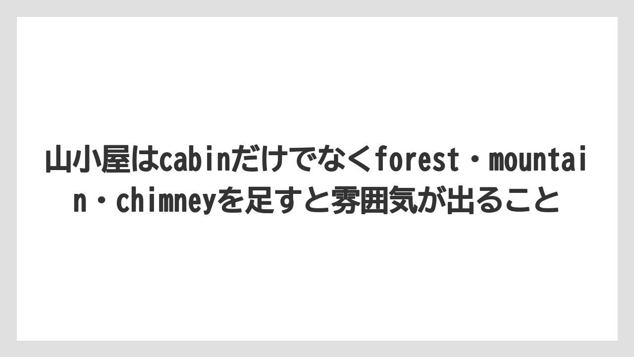 【栽培】【田舎】【農業】山小屋はcabinだけでなくforest・mountain・chimneyを足すと雰囲気が出ること