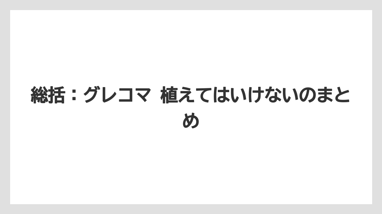 【栽培】【農園】【農業】総括：グレコマ 植えてはいけないのまとめ