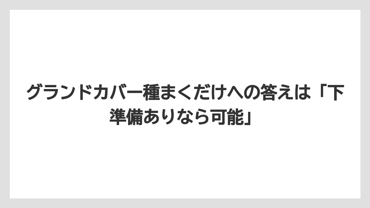 【栽培】【農園】【農業】グランドカバー種まくだけへの答えは「下準備ありなら可能」