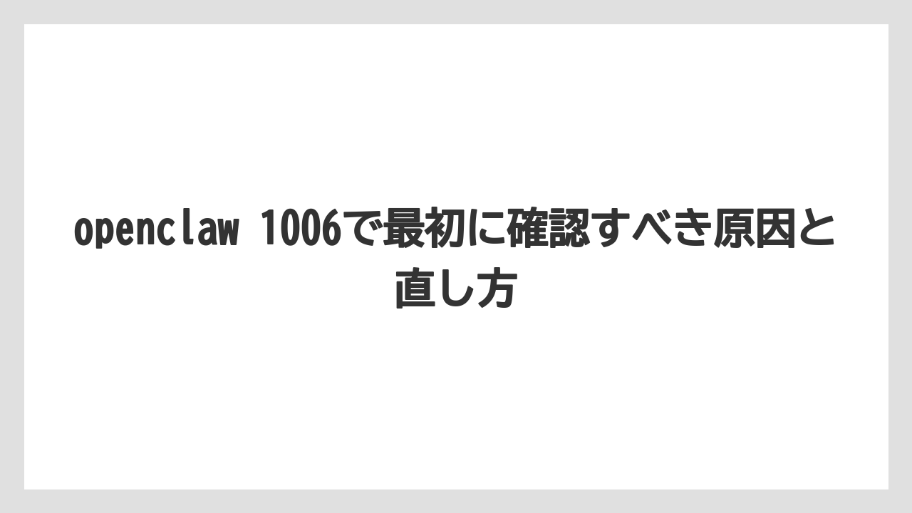 openclaw 1006で最初に確認すべき原因と直し方