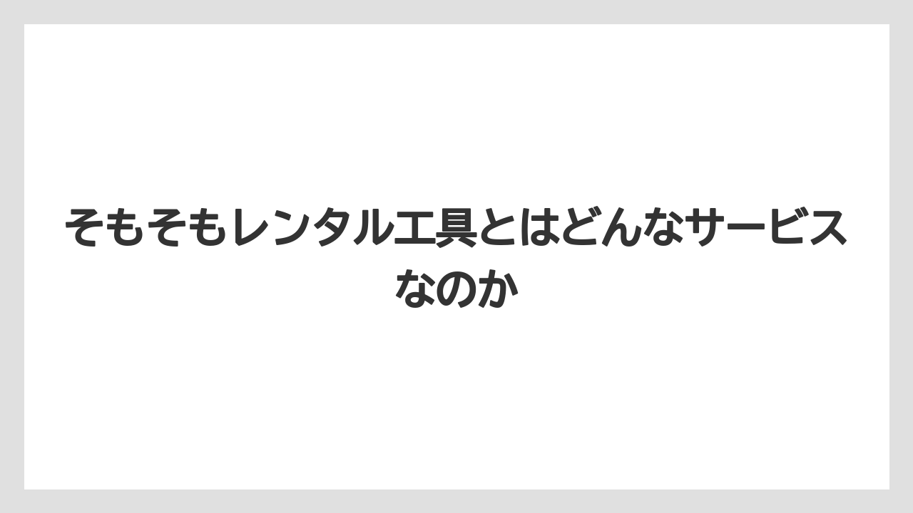 【栽培】【農園】【農業】そもそもレンタル工具とはどんなサービスなのか