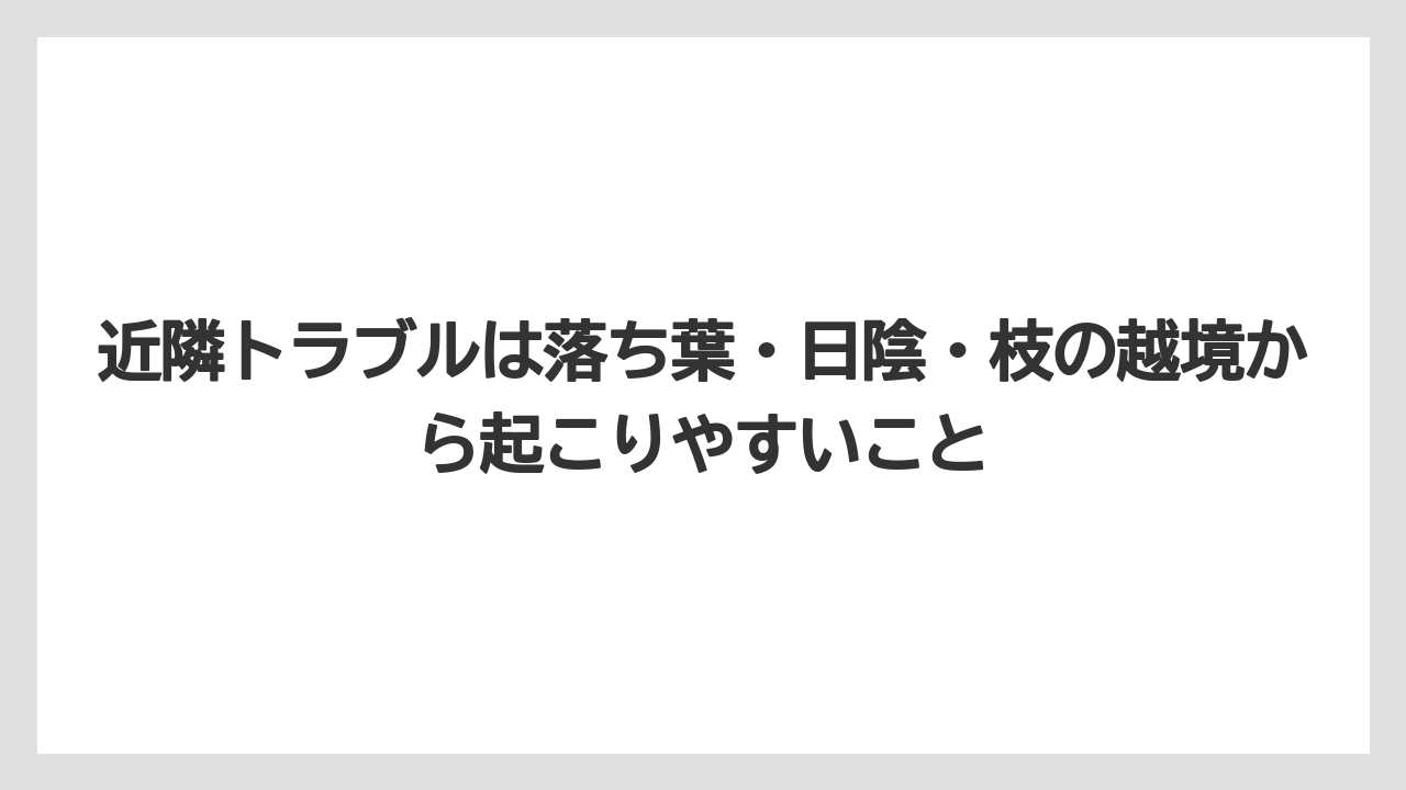 【栽培】【農園】【農業】近隣トラブルは落ち葉・日陰・枝の越境から起こりやすいこと