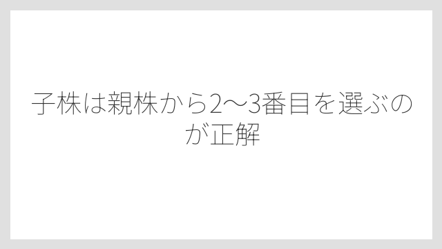 子株は親株から2〜3番目を選ぶのが正解